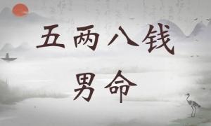 五兩八錢男命詳細(xì)解釋，五兩八錢男命一生總結(jié)！