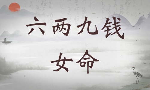 六兩九錢女命詳細(xì)解釋，六兩九錢女命詳解一生！