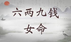 六兩九錢女命詳細(xì)解釋，六兩九錢女命詳解一生！