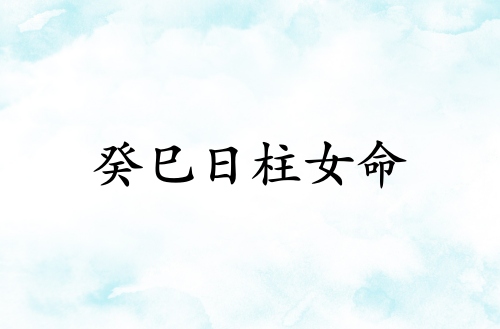 癸巳日柱女命運(yùn)詳解