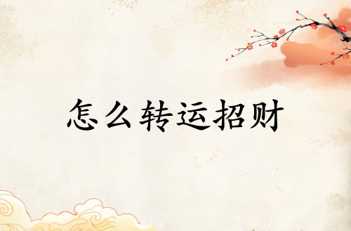財運(yùn)不好怎么轉(zhuǎn)運(yùn)招財