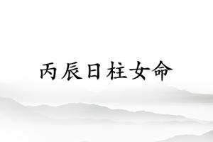 丙辰日柱女命詳細(xì)解釋